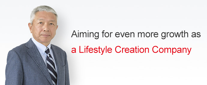 Aiming for even more growth as a Lifestyle Creation Company